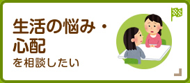 生活の悩み・心配を相談したい